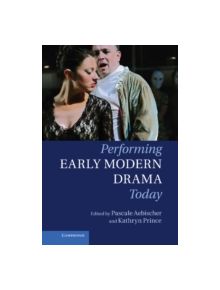 Performing Early Modern Drama Today - 9780521193351