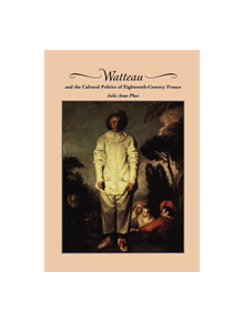 Watteau and the Cultural Politics of Eighteenth-Century France - 9780521200844