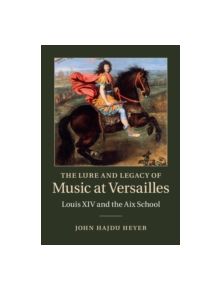 The Lure and Legacy of Music at Versailles - 9780521519885