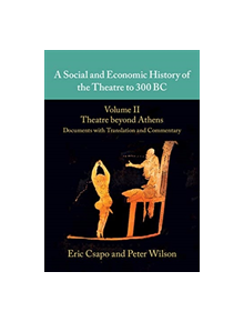 A Social and Economic History of the Theatre to 300 BC: Volume 2, Theatre beyond Athens: Documents with Translation and Comme