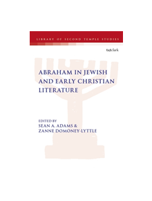 Abraham in Jewish and Early Christian Literature - 9780567675521