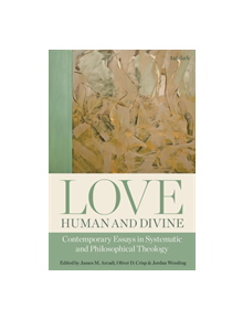 Love, Divine and Human: Contemporary Essays in Systematic and Philosophical Theology - 9780567687739