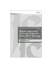 Human Subjectivity 'in Christ' in Dietrich Bonhoeffer's Theology - 9780567688606