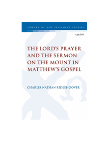 The Lord's Prayer and the Sermon on the Mount in Matthew's Gospel - 9780567692320