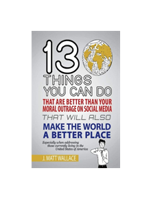 13 Things You Can Do That Are Better Than Your Moral Outrage On Social Media That Will Also Make the World a Better Place - 9