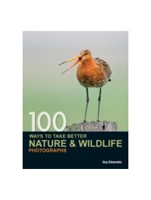 100 Ways to Take Better Nature & Wildlife Photographs - 9780715331491