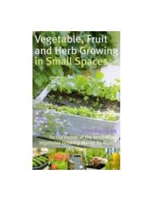 Vegetable, Fruit and Herb Growing in Small Spaces - 9780716022459