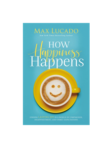 How Happiness Happens - 9780718074258