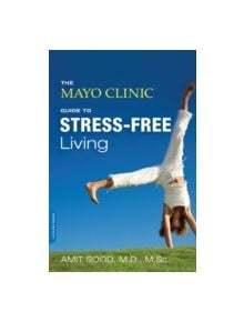 The Mayo Clinic Guide to Stress-Free Living - 9780738217123