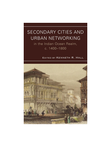 Secondary Cities and Urban Networking in the Indian Ocean Realm, c. 1400-1800 - 9780739128343