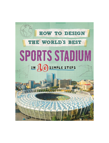 How to Design the World's Best Sports Stadium - 9780750292009