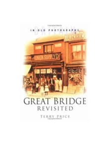 Great Bridge and District Revisited - 9780750928755