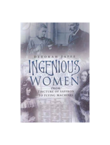 Ingenious Women: from Tincture of Saffron to Flying Machines - 9780750930307