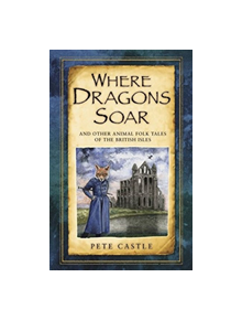 Where Dragons Soar: And Other Animal Folk Tales of the British Isles - 9780750961868