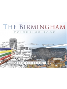 The Birmingham Colouring Book: Past and Present - 9780750970259