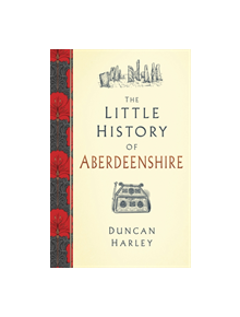 The Little History of Aberdeenshire - 9780750989299