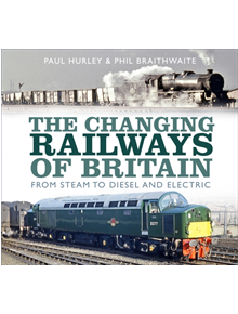 The Changing Railways of Britain - 9780750989824