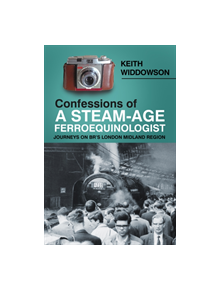 Confessions of A Steam-Age Ferroequinologist - 9780750991971