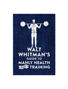 Walt Whitman's Guide to Manly Health and Training - 9780752266329