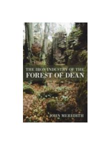 The Iron Industry of the Forest of Dean - 9780752435961