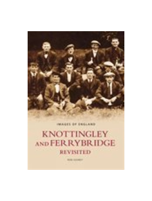 Knottingley & Ferrybridge Revisited - 9780752439549