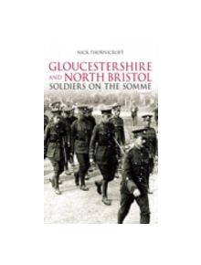 Gloucestershire and North Bristol Soldiers on the Somme - 9780752443256