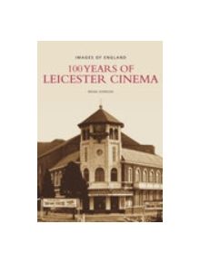 100 Years of Leicester Cinema - 9780752444987