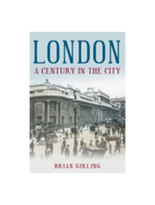 London: A Century in the City - 9780752445076