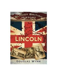 Bloody British History: Lincoln - 9780752462899