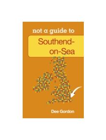 Not a Guide to: Southend on Sea - 9780752465685