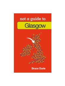 Not a Guide to: Glasgow - 9780752466347