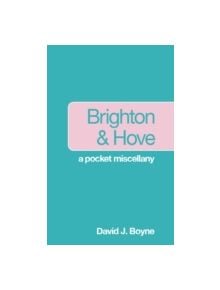 Brighton & Hove: A Pocket Miscellany - 9780752467986