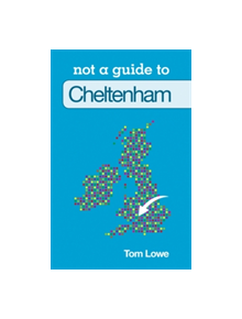 Not a Guide to: Cheltenham - 9780752468839