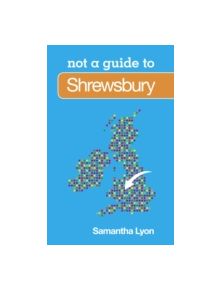 Not a Guide to: Shrewsbury - 9780752471204