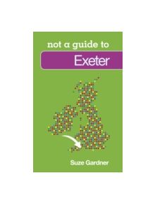 Not a Guide to: Exeter - 9780752479675