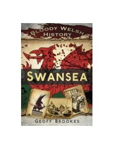 Bloody Welsh History: Swansea - 9780752480534