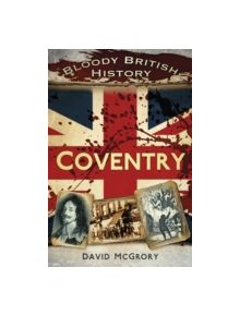 Bloody British History Coventry - 9780752493442