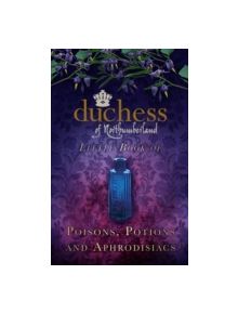 The Duchess of Northumberland's Little Book of Poisons, Potions and Aphrodisiacs - 9780752494517