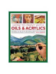 How to Paint With Oils & Acrylics - 9780754827504