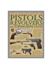 The Illustrated History of Pistols, Revolvers and Submachine Guns - 9780754828563