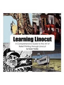 Learning Linocut: A Comprehensive Guide to the Art of Relief Printing Through Linocut - 9780755213306