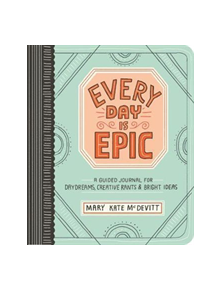 Every Day is Epic: a Guided Journal for Daydreams, Creative Rants and Bright Ideas - 9780761189404