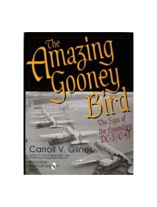 Amazing Gooney Bird: the Saga of the Legendary Dc-3/c-47 - 9780764300646