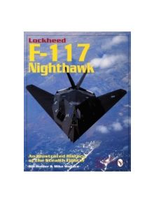 Lockheed F-117 Nighthawk: An Illustrated History of the Stealth Fighter - 9780764300677