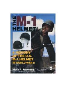 M-1 Helmet: A History of the U.S. M-1 Helmet in World War II - 9780764300745