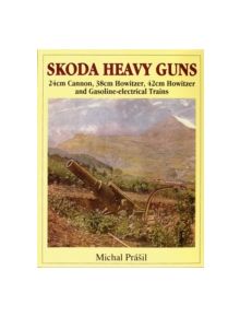 Skoda Heavy Guns: 24cm Cannon, 38cm Howitzer, 42cm Howitzer and Others - 9195 - 9780764302886