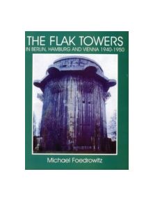 Flak Towers in Berlin, Hamburg and Vienna 1940-1950: in Berlin, Hamburg and Vienna 1940-1950 - 9195 - 9780764303982