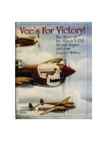 Vee's For Victory!: The Story of the Allison V-1710 Aircraft Engine1929-1948 - 9780764305610