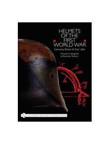 Helmets of the First World War: Germany, Britain and their Allies - 9780764310201