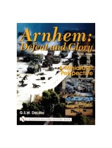 Arnhem: Defeat and Glory: A Miniaturist Persepective - 9780764314438